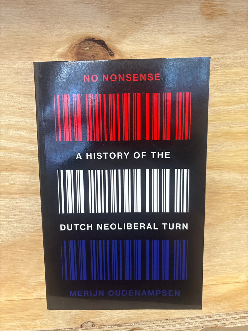 NO NONSENSE A history of the dutch neoliberal Turn - Merijn oudenampsen