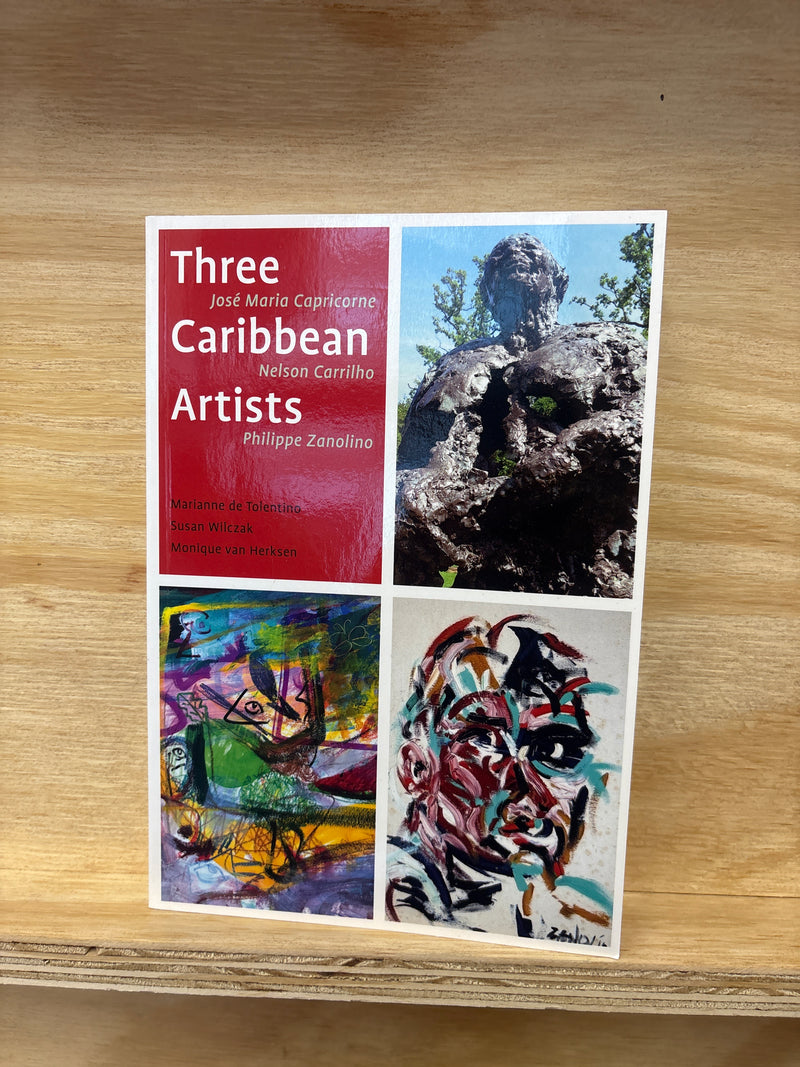 Three Caribbean Artists - José Maria Capricorne, Nelson Carrilho & Phillepe Zanilino - Marianne de Tolentino, Susan Wilczak & Minique van Herkseb
